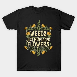 Weeds are just misplaced flowers T-Shirt